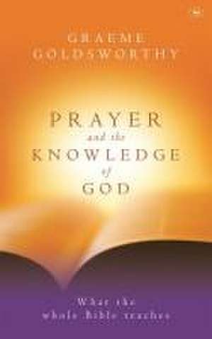 Prayer and the knowledge of God – What The Whole Bible Teaches de Graeme Goldsworthy