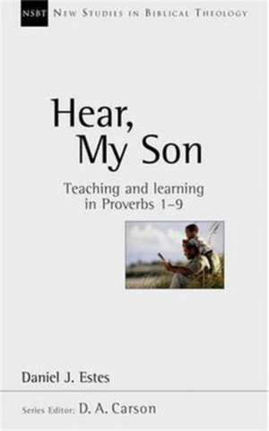 Hear, My Son – Teaching And Learning In Proverbs 1–9 de Daniel J Estes