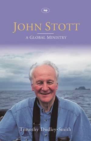 John Stott – A Global Ministry de Timothy Dudley–smith