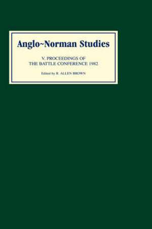 Anglo–Norman Studies V – Proceedings of the Battle Conference 1982 de R. Allen Brown