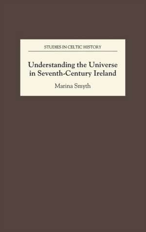 Understanding the Universe in Seventh–Century Ireland de Marina Smyth