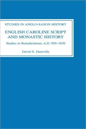 English Caroline Script and Monastic History – Studies in Benedictinism, AD 950–1030 de David N. Dumville