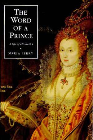 The Word of a Prince – A Life of Elizabeth I from Contemporary Documents de Maria Perry