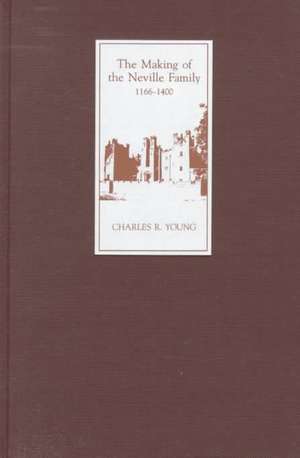 The Making of the Neville Family in England, 1166–1400 de Charles R. Young