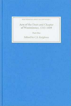 Acts of the Dean and Chapter of Westminster, 154 – Part I. The First Collegiate Church, 1543–1556 de C. S. Knighton