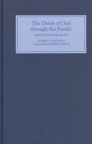 The Deeds of God through the Franks – A Translation of Guibert de Nogent`s `Gesta Dei per Francos` de Robert Levine