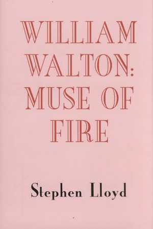 William Walton – Muse of Fire de Stephen Lloyd