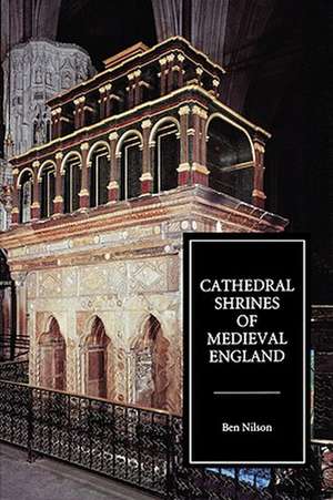 Cathedral Shrines of Medieval England de Ben Nilson