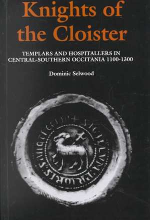 Knights of the Cloister – Templars and Hospitallers in Central–Southern Occitania, c.1100–c.1300 de Dominic Selwood