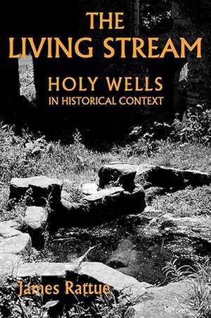 The Living Stream – Holy Wells in Historical Context de James Rattue