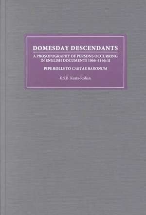 Domesday Descendants – A Prosopography of Persons Occurring in English Documents 1066–1166 II – Pipe Rolls to `Cartae Baronum` de K S B Keats–rohan