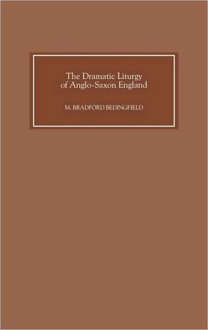 The Dramatic Liturgy of Anglo–Saxon England de M. Bradford Bedingfield