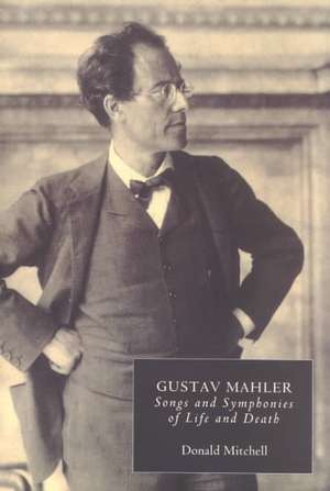 Gustav Mahler – Songs and Symphonies of Life and Death. Interpretations and Annotations de Donald Mitchell