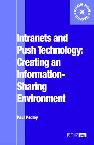 Intranets and Push Technology: Creating an Information-Sharing Environment de Paul Pedley