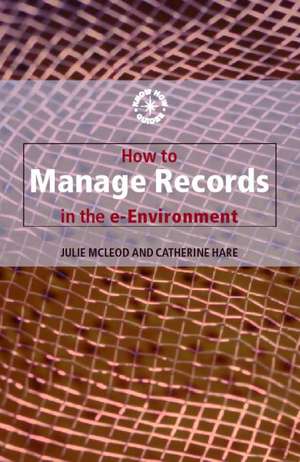 How to Manage Records in the E-Environment de Catherine Hare