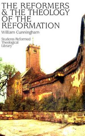 Reformers & Theology Reformati de William Cunningham