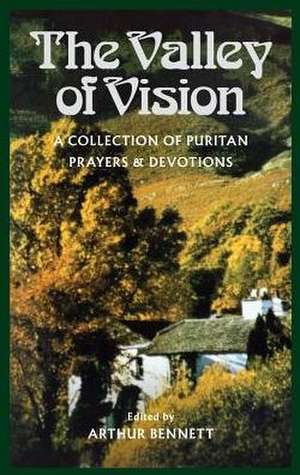 The Valley of Vision: A Collection of Puritan Prayers and Devotions de Arthur G. Bennett