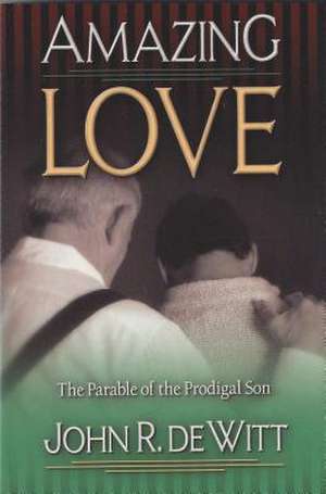 Amazing Love: The Parable of the Prodigal Son de John R. DeWitt