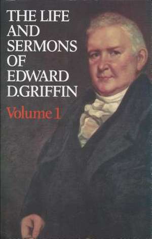 The Life & Sermons of Edward D. Griffin de William Buell Sprague