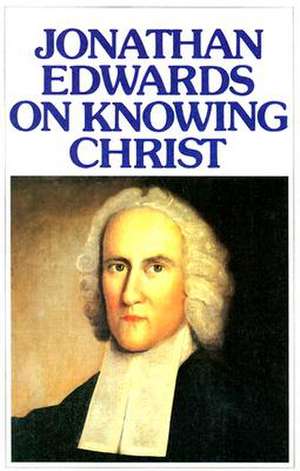 Jonathan Edwards Knowing Christ de Jonathan Edwards