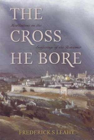 Cross He Bore de Frederick S. Leahy