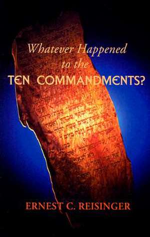 Whatever Happened to the Ten Commandments? de Ernest C. Reisinger