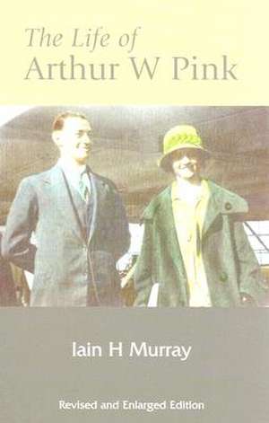 The Life of Arthur W Pink de Ian H. Murray