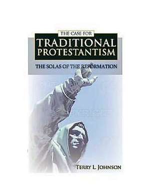 Case for Traditional Protestantism de Terry L. Johnson