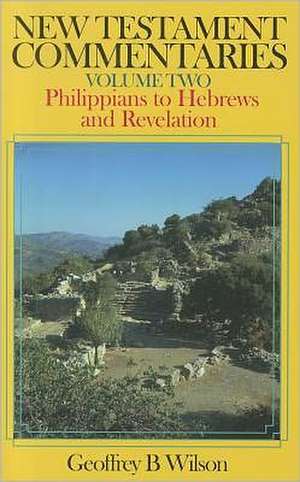 New Testament Commentaries Volume 2: Philippians to Hebrews and Revelation de Geoffrey B. Wilson