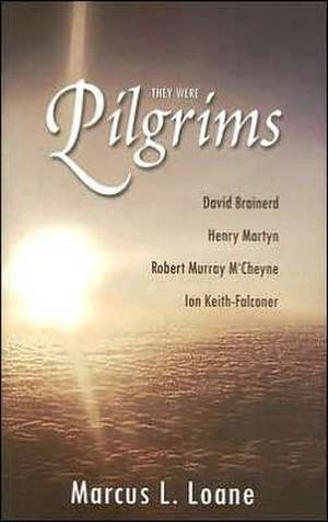 They Were Pilgrims: David Brainerd, Henry Martyn, Robert Murray M'Cheyne, Ion Keith-Falconer de Marcus L. Loane