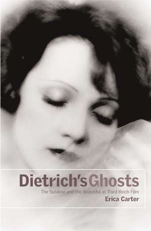 Dietrich's Ghosts: The Sublime and the Beautiful in Third Reich Film de Erica Carter