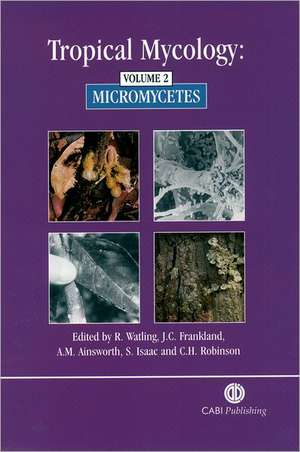 Tropical Mycology: Volume 2, Micromycetes de Roy Watling