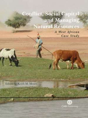 Conflict, Social Capital and Managing Natural Resources – A West African Case Study de Keith Moore