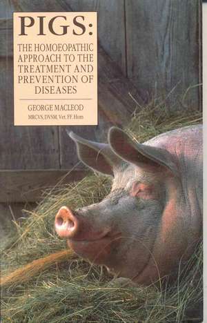 Pigs: The Homeopathic Approach to the Treatment and Prevention of Diseases de George MacLeod