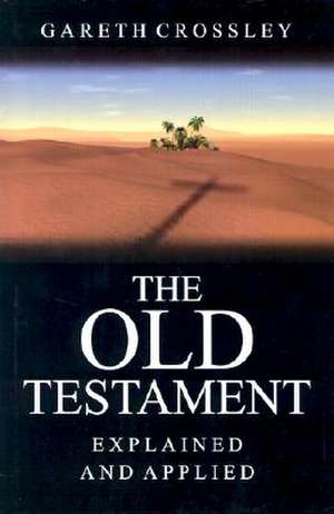 The Old Testament Explained and Applied: An Overview of the First 39 Books of the Bible de Gareth Crossley