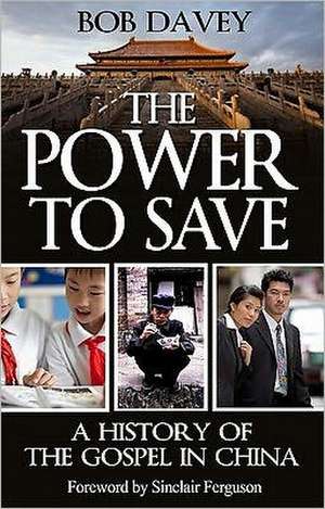 The Power to Save: A History of the Gospel in China de Bob Davey