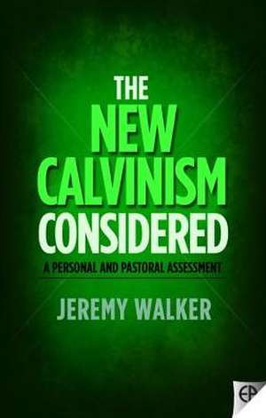 The New Calvinism Considered: A Personal and Pastoral Assessment de Jeremy Walker