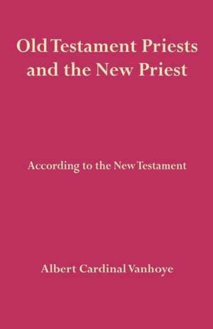 Old Testament Priests and the New Priest de Albert Cardinal Vanhoye