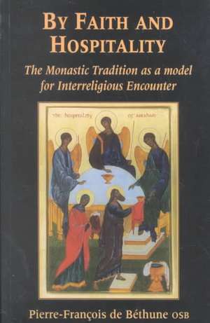 By Faith and Hospitality: The Monastic Tradition as a Model for Interreligious Encounter de Pierre-Francois De Bethune