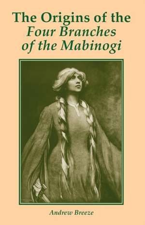 The Origins of the Four Branches of the Mabinogi de Andrew Breeze