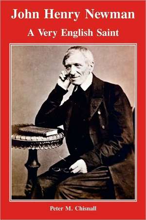 John Henry Newman: A Very English Saint de Peter M. Chisnall