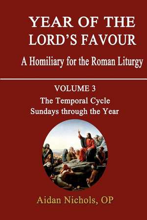 Year of the Lord's Favour. a Homiliary for the Roman Liturgy. Volume 3: Sundays Through the Year de Aidan Nichols