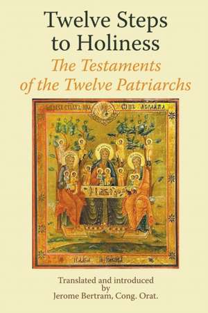 Twelve Steps to Holiness. The Testaments of the Twelve Patriarchs de Jerome Bertram Cong. Orat.