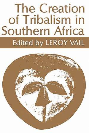 The Creation of Tribalism in Southern Africa de Leroy Vail