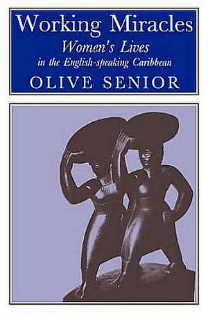 Working Miracles – Women`s Lives in the English–speaking Caribbean de Olive Senior