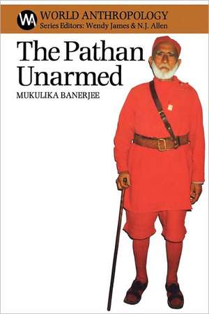 The Pathan Unarmed – Opposition and Memory in the Khudai Khidmatgar Movement de Mukulika Banerjee