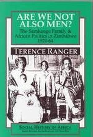 Are We Not Also Men? – The Samkange Family and African Politics in Zimbabwe, 1920–64 de T. O. Ranger