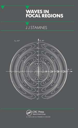 Waves in Focal Regions: Propagation, Diffraction and Focusing of Light, Sound and Water Waves de J.J Stamnes