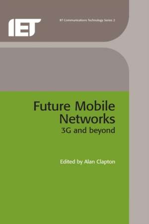 Future Mobile Networks: 3g and Beyond de Alan Clapton