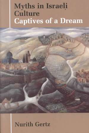 Myths in Israeli Culture: Captives of a Dream de Nurith Gertz